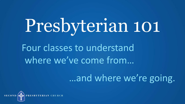 Presbyterian 101
Four classes to understand where we've come from...and where we're going
