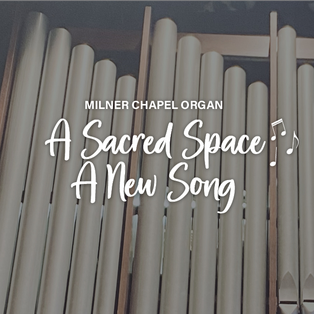 A Sacred Space, A New Song
A Chapel Organ Fundraising Project 

Our Chapel organ has been hard at work since 1974.
